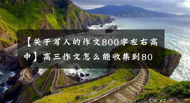 【关于写人的作文800字左右高中】高三作文怎么能收集到800字？