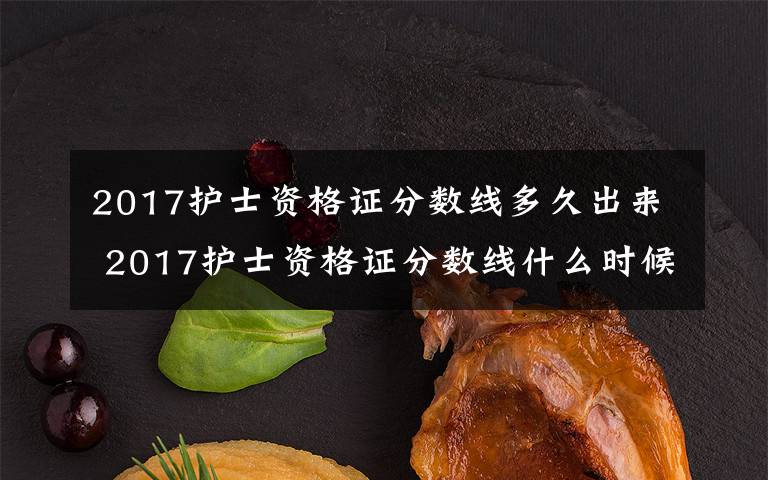 2017护士资格证分数线多久出来 2017护士资格证分数线什么时候出来 护士证通过后注册流程一览