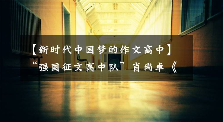 【新时代中国梦的作文高中】“强国征文高中队”肖尚卓《新时代青年的中国情结》