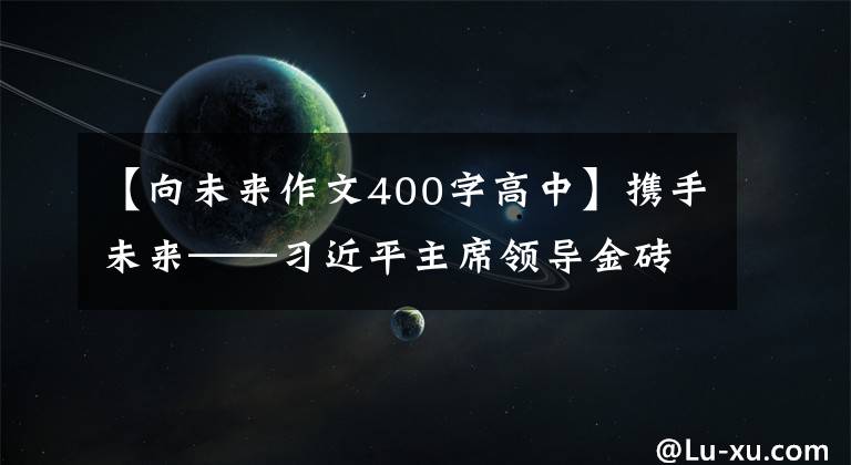 【向未来作文400字高中】携手未来——习近平主席领导金砖国家合作，开启促进全球发展的评论。