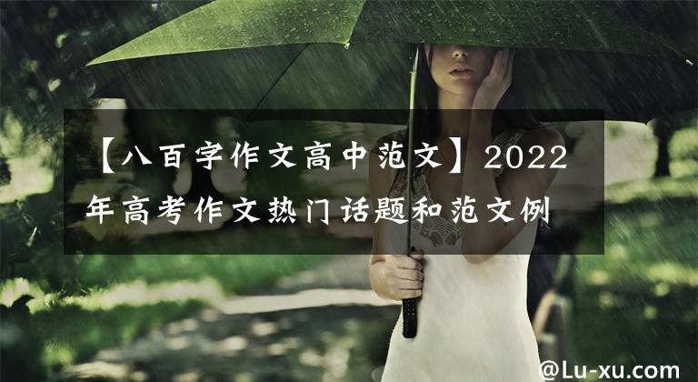 【八百字作文高中范文】2022年高考作文热门话题和范文例子