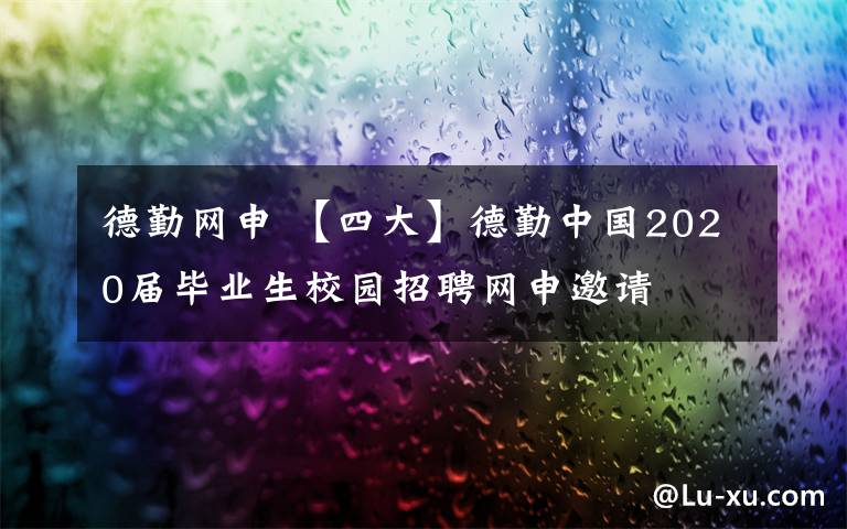 德勤网申 【四大】德勤中国2020届毕业生校园招聘网申邀请