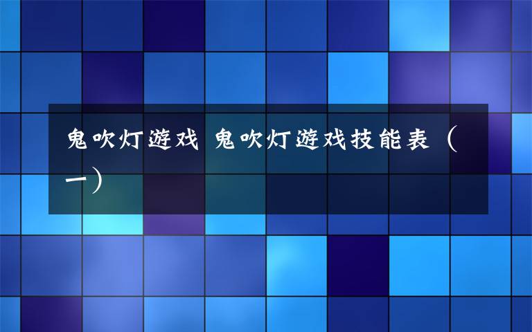 鬼吹灯游戏 鬼吹灯游戏技能表（一）