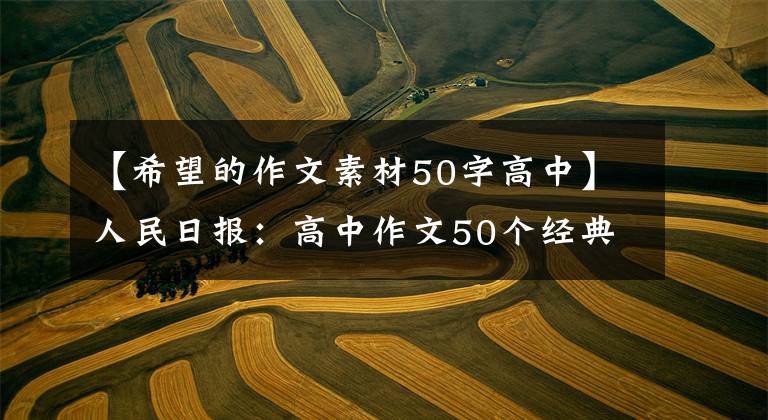 【希望的作文素材50字高中】人民日报：高中作文50个经典题目欣赏，合理运用，至少5分以上。