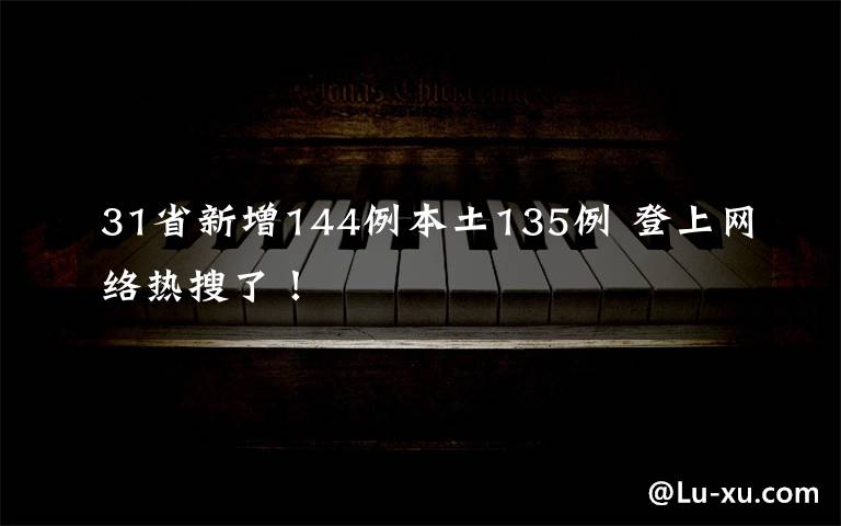 31省新增144例本土135例 登上网络热搜了！