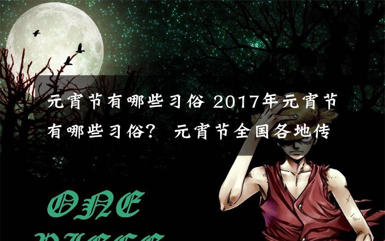 元宵节有哪些习俗 2017年元宵节有哪些习俗？ 元宵节全国各地传统习俗大盘点