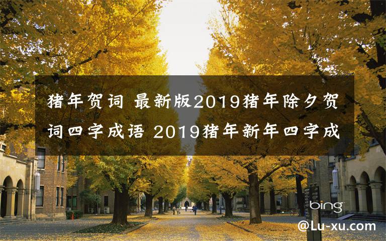 猪年贺词 最新版2019猪年除夕贺词四字成语 2019猪年新年四字成语祝贺词