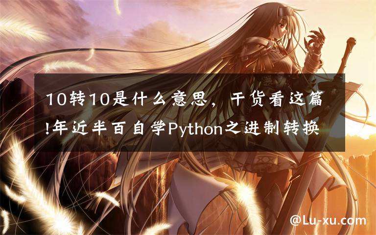 10转10是什么意思，干货看这篇!年近半百自学Python之进制转换