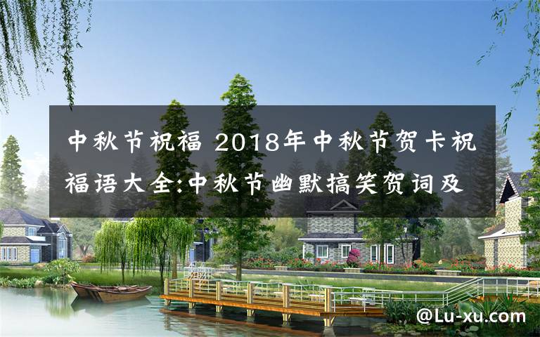 中秋节祝福 2018年中秋节贺卡祝福语大全:中秋节幽默搞笑贺词及中秋微信祝福语