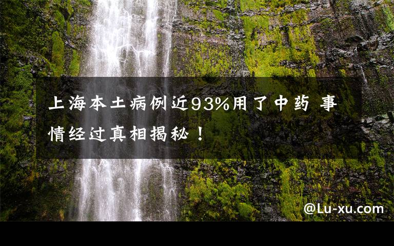 上海本土病例近93%用了中药 事情经过真相揭秘！