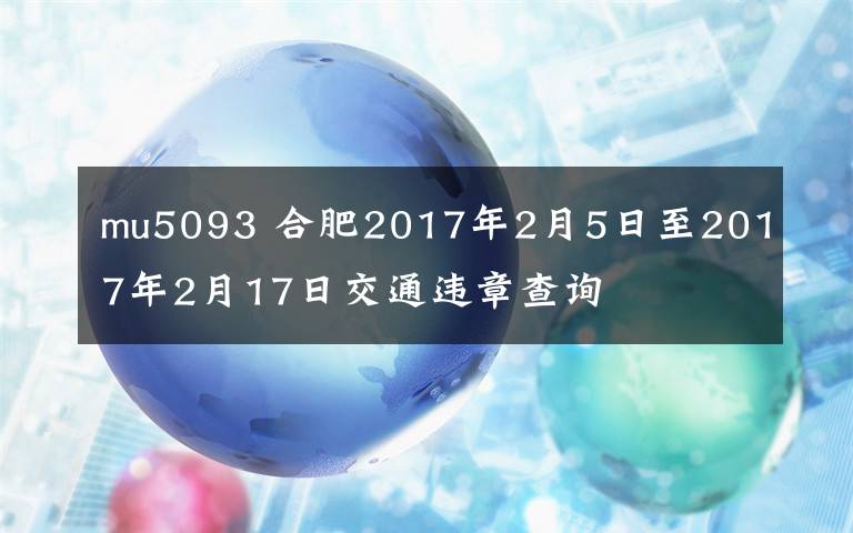 mu5093 合肥2017年2月5日至2017年2月17日交通违章查询