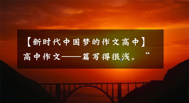 【新时代中国梦的作文高中】高中作文——篇写得很浅。“铸造中华民族共同体意识。”