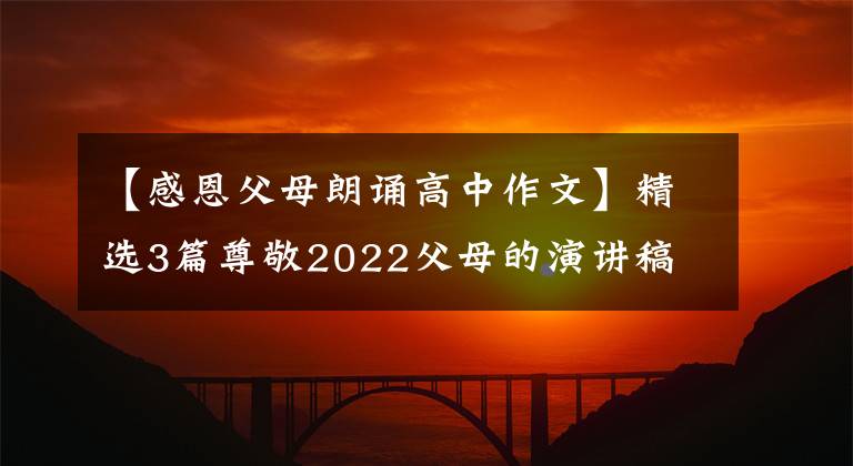 【感恩父母朗诵高中作文】精选3篇尊敬2022父母的演讲稿