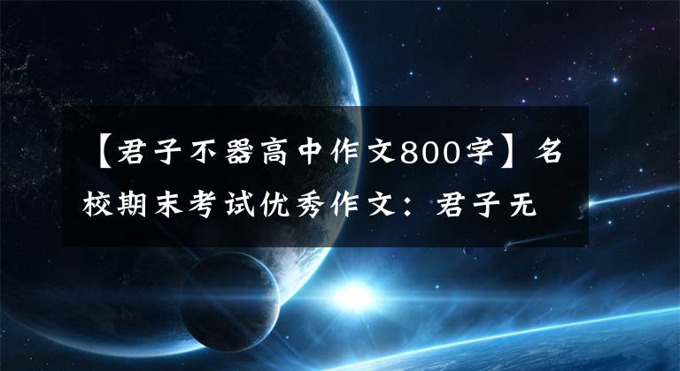 【君子不器高中作文800字】名校期末考试优秀作文：君子无才