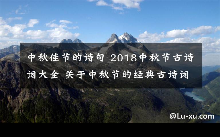 中秋佳节的诗句 2018中秋节古诗词大全 关于中秋节的经典古诗词有哪些