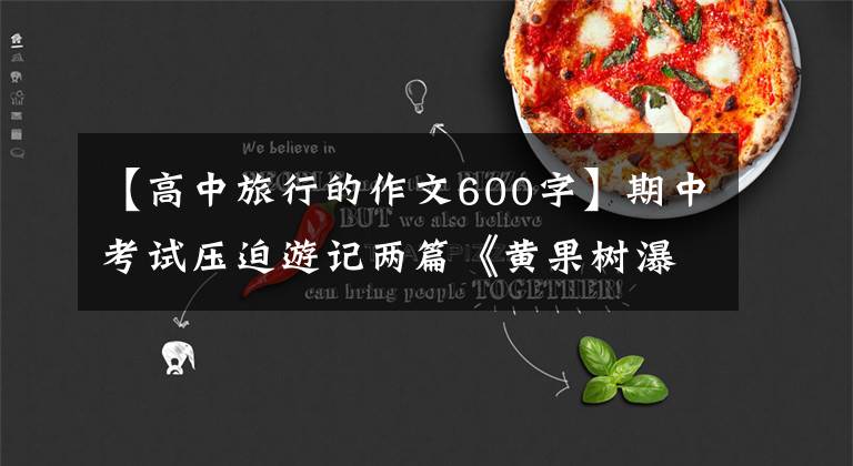 【高中旅行的作文600字】期中考试压迫游记两篇《黄果树瀑布》 《张家界的风景》