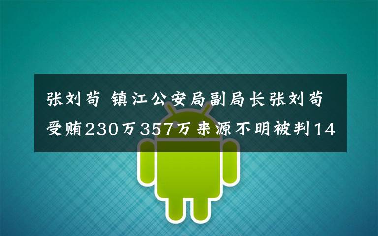 张刘苟 镇江公安局副局长张刘苟受贿230万357万来源不明被判14年