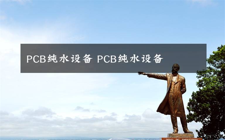 PCB纯水设备 PCB纯水设备