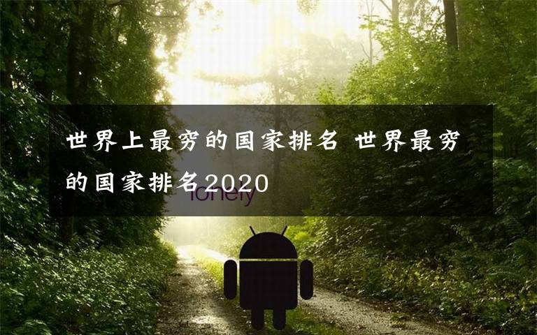 世界上最穷的国家排名 世界最穷的国家排名2020