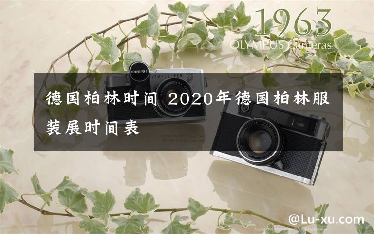 德国柏林时间 2020年德国柏林服装展时间表