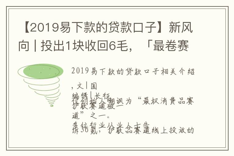 【2019易下款的贷款口子】新风向 | 投出1块收回6毛，「最卷赛道」功能性护肤还有机会吗？