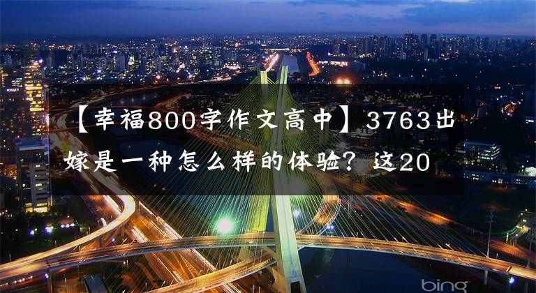 【幸福800字作文高中】3763出嫁是一种怎么样的体验？这20个答案显示了婚姻幸福的真相。