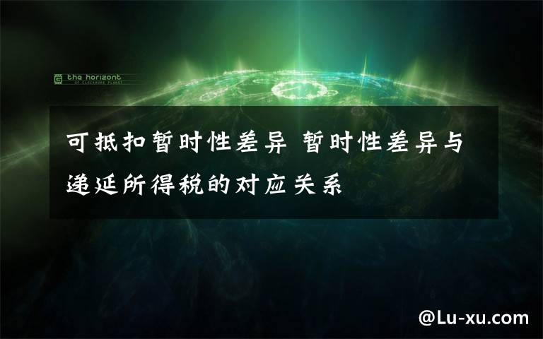 可抵扣暂时性差异 暂时性差异与递延所得税的对应关系