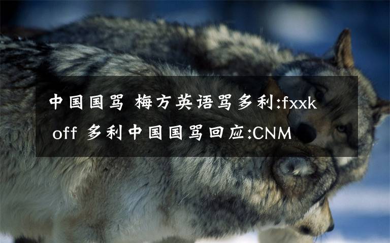 中国国骂 梅方英语骂多利:fxxk off 多利中国国骂回应:CNM