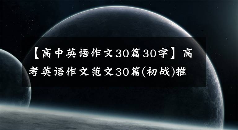 【高中英语作文30篇30字】高考英语作文范文30篇(初战)推荐学生背诵，家长传达给孩子