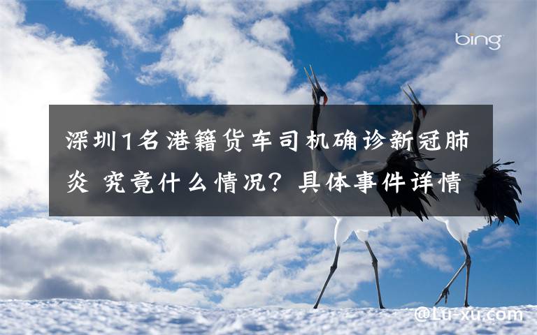 深圳1名港籍货车司机确诊新冠肺炎 究竟什么情况？具体事件详情是怎样的？