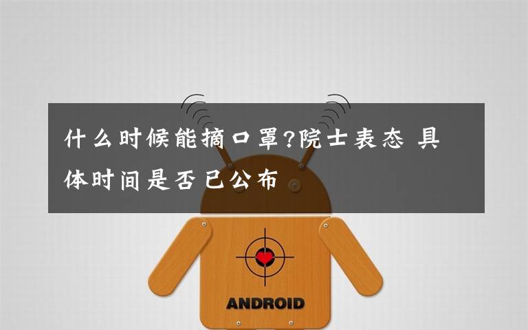 什么时候能摘口罩?院士表态 具体时间是否已公布