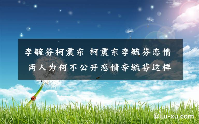 李毓芬柯震东 柯震东李毓芬恋情 两人为何不公开恋情李毓芬这样说