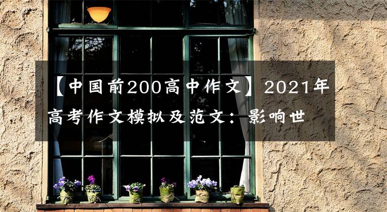 【中国前200高中作文】2021年高考作文模拟及范文：影响世界的中国