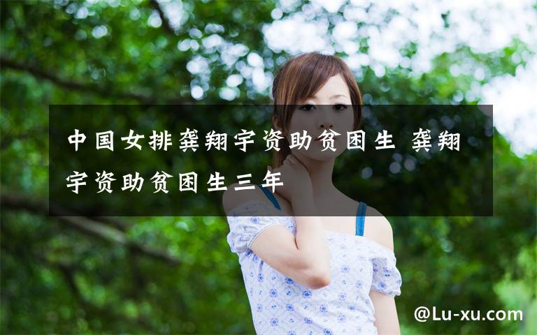 中国女排龚翔宇资助贫困生 龚翔宇资助贫困生三年