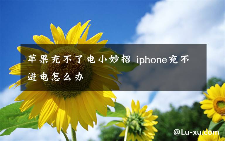 苹果充不了电小妙招 iphone充不进电怎么办