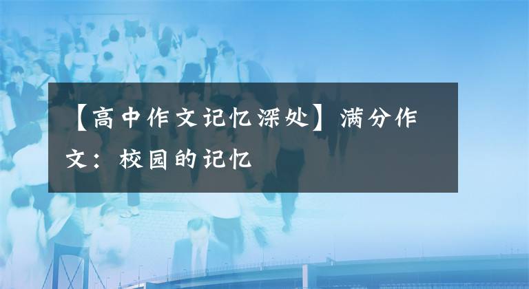 【高中作文记忆深处】满分作文：校园的记忆