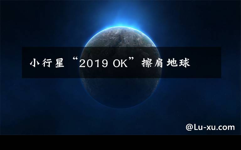 小行星“2019 OK”擦肩地球