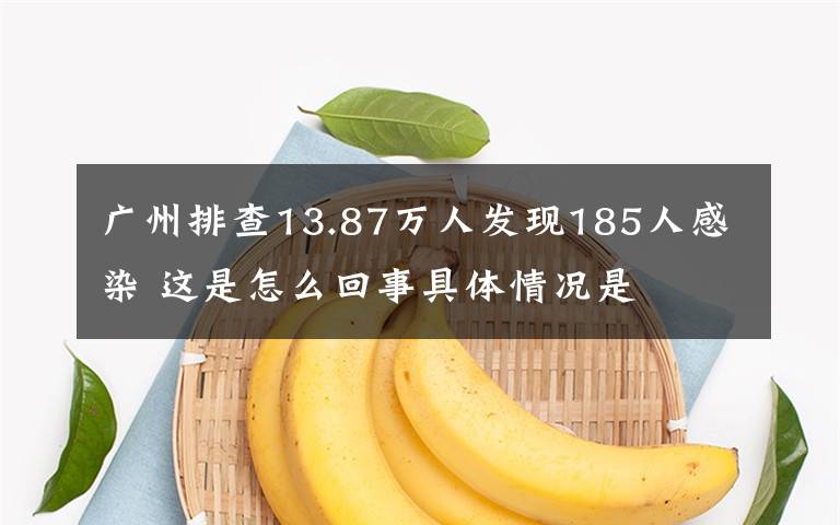 广州排查13.87万人发现185人感染 这是怎么回事具体情况是