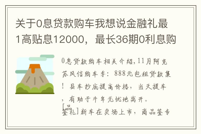 关于0息贷款购车我想说金融礼最1高贴息12000，最长36期0利息购车