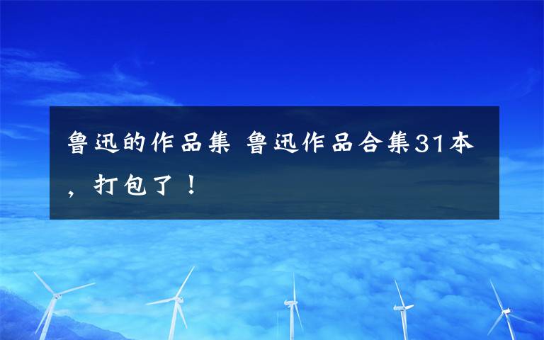 鲁迅的作品集 鲁迅作品合集31本，打包了！