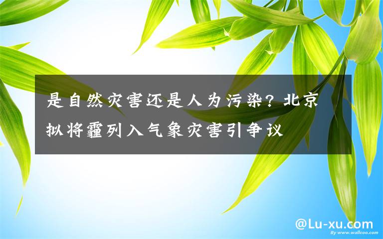 是自然灾害还是人为污染? 北京拟将霾列入气象灾害引争议