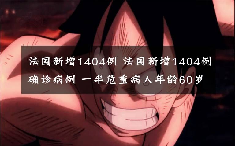 法国新增1404例 法国新增1404例确诊病例 一半危重病人年龄60岁以下