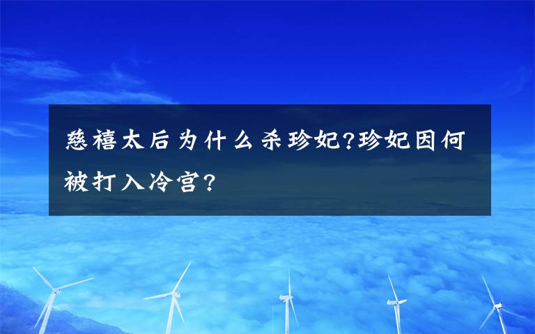 慈禧太后为什么杀珍妃?珍妃因何被打入冷宫?