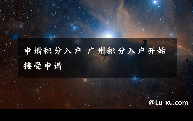 申请积分入户 广州积分入户开始接受申请