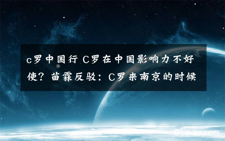 c罗中国行 C罗在中国影响力不好使？苗霖反驳：C罗来南京的时候人山人海