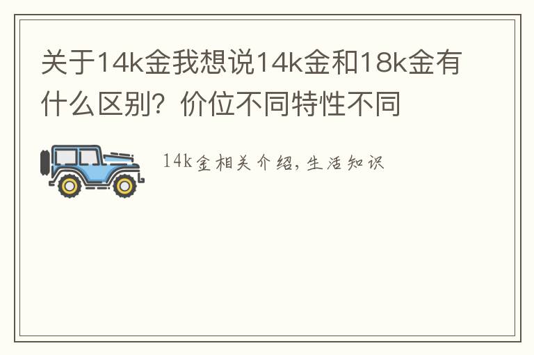 关于14k金我想说14k金和18k金有什么区别？价位不同特性不同