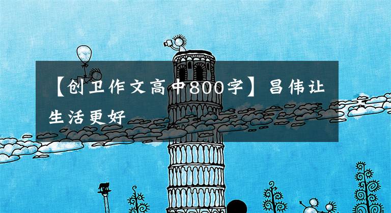 【创卫作文高中800字】昌伟让生活更好