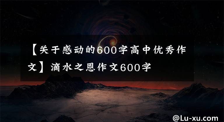 【关于感动的600字高中优秀作文】滴水之恩作文600字