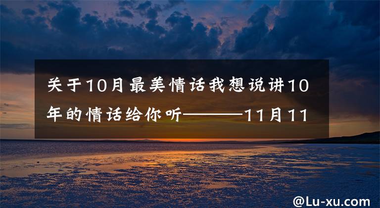 关于10月最美情话我想说讲10年的情话给你听———11月11日的故事