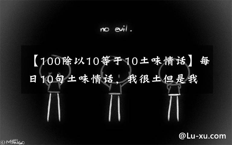 【100除以10等于10土味情话】每日10句土味情话，我很土但是我有内涵